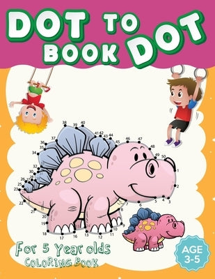 Dot to Dot for 5 Year Olds Coloring Book: Challenging and Fun for Preschool Connect The Dots Books For Kids Ages 4-8.Dot to Dot Puzzle for Todlers, Bo by Bandon, Kris