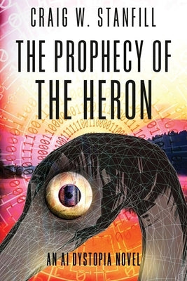 The Prophecy of the Heron: An AI Dystopia Novel by Stanfill, Craig W.