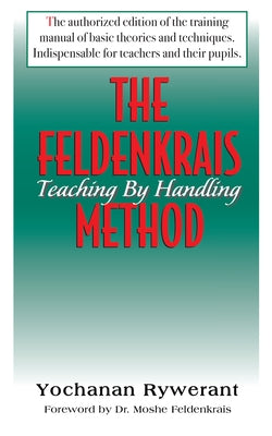 The Feldenkrais Method: Teaching by Handling by Rywerant, Yochanan