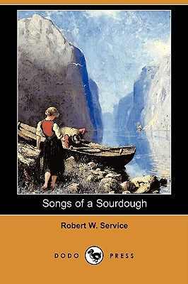 Songs of a Sourdough (Dodo Press) by Service, Robert W.