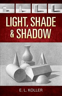 Light, Shade and Shadow by Koller, E. L.