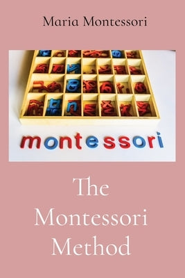 The Montessori Method by Montessori, Maria