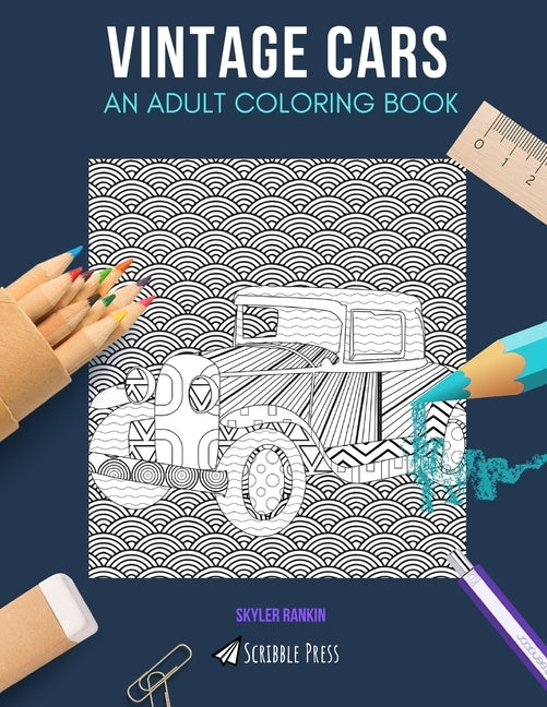 Vintage Cars: AN ADULT COLORING BOOK: A Vintage Cars Coloring Book For Adults by Rankin, Skyler