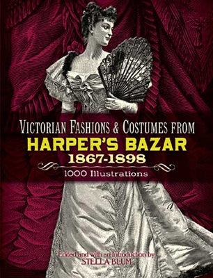 Victorian Fashions and Costumes from Harper's Bazar, 1867-1898 by Blum, Stella