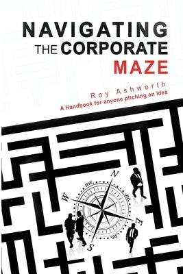 Navigating the Corporate Maze by Ashworth, Roy