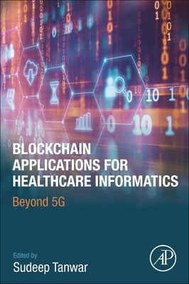 Blockchain Applications for Healthcare Informatics: Beyond 5g by Tanwar, Sudeep