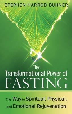The Transformational Power of Fasting: The Way to Spiritual, Physical, and Emotional Rejuvenation by Buhner, Stephen Harrod