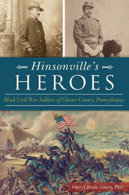 Hinsonville's Heroes: Black Civil War Soldiers of Chester County, Pennsylvania by Phd, Cheryl Ren&#233;e Gooch