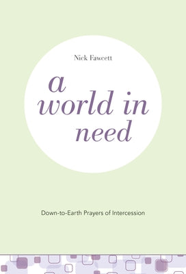 A World in Need: Down-To-Earth Prayers of Intercession by Fawcett, Nick