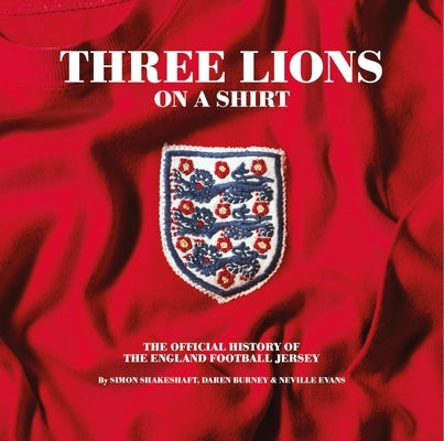 Three Lions on a Shirt: The Official History of the England Football Jersey by Shakeshaft, Simon