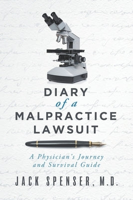DIARY of a MALPRACTICE LAWSUIT: A Physician's Journey and Survival Guide by Spenser, Jack