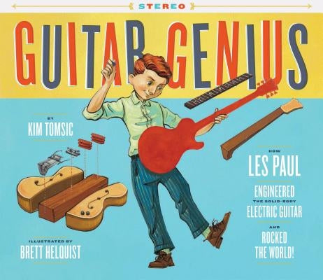 Guitar Genius: How Les Paul Engineered the Solid-Body Electric Guitar and Rocked the World (Children's Music Books, Picture Books, Guitar Books, Music by Tomsic, Kim