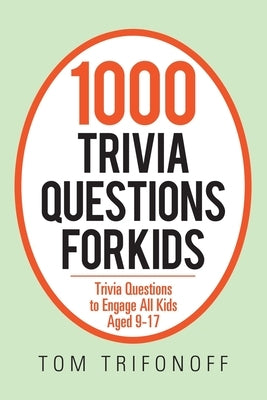 1000 Trivia Questions for Kids: Trivia Questions to Engage All Kids Aged 9-17 by Trifonoff, Tom