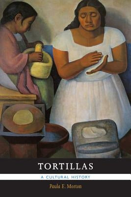 Tortillas: A Cultural History by Morton, Paula E.