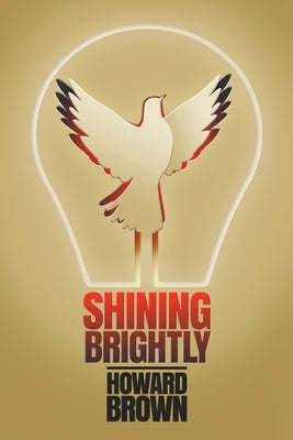 Shining Brightly: A memoir of resilience and hope by a two-time cancer survivor, Silicon Valley entrepreneur and interfaith peacemaker by Brown, Howard