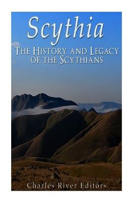 Scythia: The History and Legacy of the Scythians by Charles River Editors