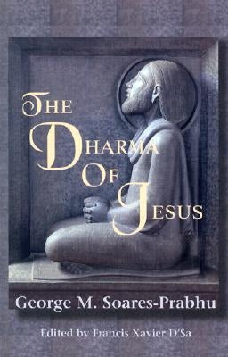 The Dharma of Jesus by Soares-Prabhu, George M.