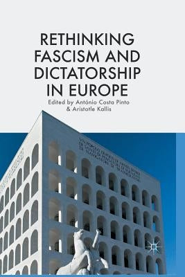 Rethinking Fascism and Dictatorship in Europe by Costa Pinto, Ant&#243;nio