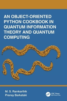 An Object-Oriented Python Cookbook in Quantum Information Theory and Quantum Computing by Ramkarthik, M. S.