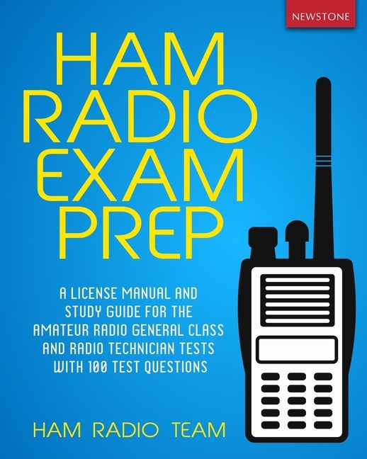 Ham Radio Exam Prep: A License Manual and Study Guide for the Amateur Radio General Class and Radio Technician Tests with 100 Test Question by Team, Ham Radio