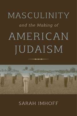 Masculinity and the Making of American Judaism by Imhoff, Sarah