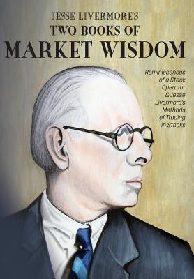 Jesse Livermore's Two Books of Market Wisdom: Reminiscences of a Stock Operator & Jesse Livermore's Methods of Trading in Stocks by Livermore, Jesse Lauriston
