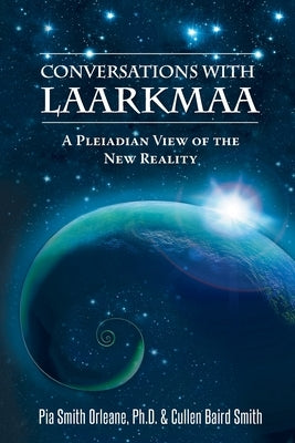 Conversations with Laarkmaa: A Pleiadian View of the New Reality by Cullen Baird Smith, Pia Orleane