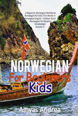 Norwegian for Beginners Kids: ...A Beginner Norwegian Workbook, Norwegian for Kids First Words: A Norwegian English Children Book (Norwegian for Rea by Andrea, Amyas