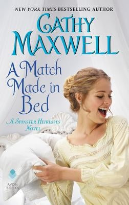 A Match Made in Bed: A Spinster Heiresses Novel by Maxwell, Cathy