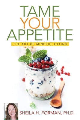 Tame Your Appetite: The Art of Mindful Eating by Forman, Sheila H.