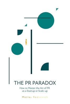 The PR Paradox: How to Master the Art of PR as a Startup or Scale-up by Rodsevich, Matias