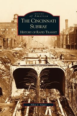 Cincinnati Subway: History of Rapid Transit by Singer, Allen