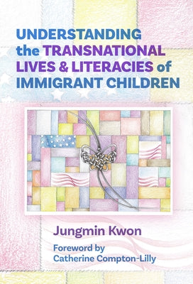 Understanding the Transnational Lives and Literacies of Immigrant Children by Kwon, Jungmin