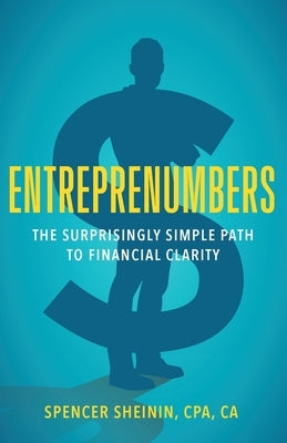 Entreprenumbers: The Surprisingly Simple Path to Financial Clarity by Sheinin, Spencer