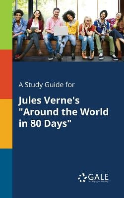 A Study Guide for Jules Verne's Around the World in 80 Days by Gale, Cengage Learning