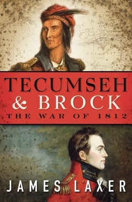 Tecumseh & Brock: The War of 1812 by Laxer, James