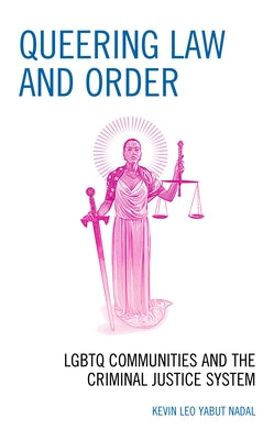 Queering Law and Order: LGBTQ Communities and the Criminal Justice System by Nadal, Kevin Leo Yabut