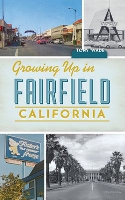 Growing Up in Fairfield, California by Wade, Tony