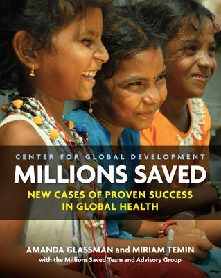 Millions Saved: New Cases of Proven Success in Global Health by Glassman, Amanda