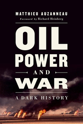 Oil, Power, and War: A Dark History by Auzanneau, Matthieu