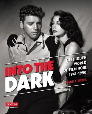 Into the Dark: The Hidden World of Film Noir, 1941-1950 by Vieira, Mark A.