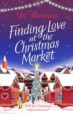 Finding Love at the Christmas Market: Curl Up with 2020's Most Magical Christmas Story by Thomas, Jo