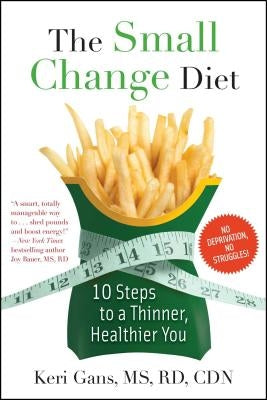 The Small Change Diet: 10 Steps to a Thinner, Healthier You by Gans, Keri