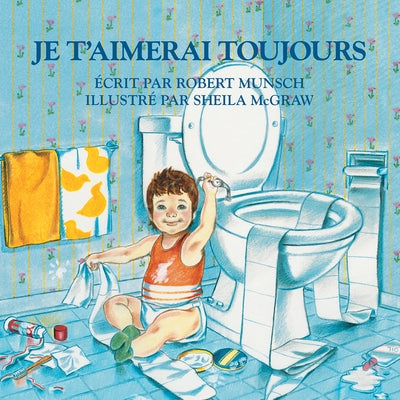 Je t'Aimerai Toujours = Love You Forever by Munsch, Robert
