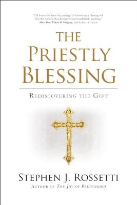 The Priestly Blessing: Rediscovering the Gift by Rossetti, Stephen J.