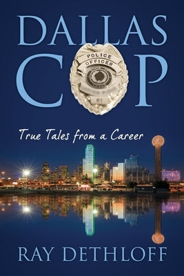 Dallas Cop: True Tales from a Career by Dethloff, Ray