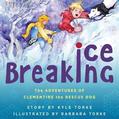 Ice Breaking: The Adventures of Clementine the Rescue Dog by Torke, Kyle