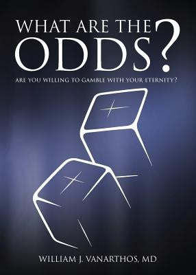 What Are The Odds?: Are You Willing To Gamble With Your Eternity? by Vanarthos, William J.