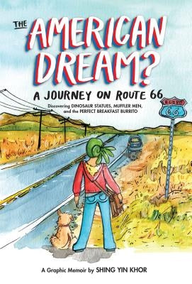 The American Dream?: A Journey on Route 66 Discovering Dinosaur Statues, Muffler Men, and the Perfect Breakfast Burrito by Khor, Shing Yin