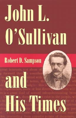 John L. O'Sullivan and His Times by Sampson, Robert D.